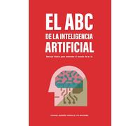 Libro el ABC de la inteligencia artificial. El más sencillo y simplificado manual para comprender facílmente el nuevo mundo de la IA.z: Ya seas un ... guiará a través de los fundamentos de la IA