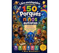 Libro enciclopédico para niños de 150 Porqués para niños autistas: Descifrando los misterios cotidianos a través de explicaciones sencillas y adaptadas a los sentidos