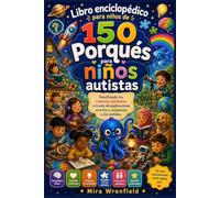 Libro enciclopédico para niños de 150 Porqués para niños autistas: Descifrando los misterios cotidianos a través de explicaciones sencillas y adaptadas a los sentidos