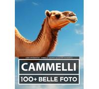 Libro Fotografico - Cammelli - Grande Collezione Incredibile: 100 Bellissime Foto Di Cammelli In Una Fantastica Collezione - Per Bambini E Adulti