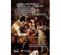 Libro histórico y moral sobre el origen y excelencias del nobílisimo arte de leer, escribir y contar y su enseñanza: 176 (COEDICIONES)
