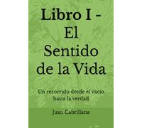 Libro I - El Sentido de la Vida: Un recorrido desde el vacío hasta la verdad