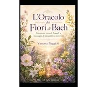 Libro L’Oracolo dei Fiori di Bach: Emozioni, rimedi floreali e messaggi di riequilibrio interiore