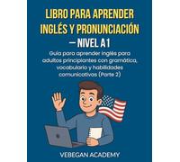 Libro Para Aprender Inglés Y Pronunciación - Nivel A1: Guía para aprender inglés para adultos principiantes con gramática, vocabulario y habilidades ... Principiantes y Avanzar de Nivel (A1-C1))