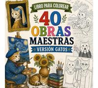 Libro para Colorear 40 Obras Maestras Versión Gatos: 40 Pinturas Famosas Parodiadas con Gatos | Cuadro de Arte Clásico e Historia del Arte para ... para Adultos, Jóvenes y Amantes de los Gatos