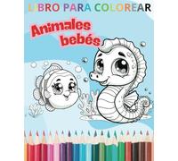 Libro para colorear animales bebés: Dibujos Adorables para Niños de 3 a 8 Años. Desarrollo de creatividad y motricidad fina