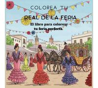 Libro para colorear. Colorea tu Real de la Feria. 35 dibujos para inspirarte. La portada, los columpios, el ambiente y las tradiciones para colorear. Coloreable para toda la familia.