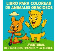 Libro para colorear de animales graciosos: Aventuras del Bulldog Francés y la Alpaca: Para niños y niñas de 3 a 8 años - Actividades creativas y divertidas