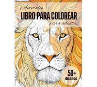 Libro para colorear de animales para adultos: más de 50 diseños únicos con majestuosas y asombrosas maravillas del reino salvaje - actividades ... principiantes y coloristas experimentados