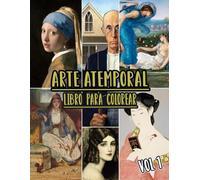 Libro Para Colorear De Arte Atemporal: Vol. 1 De Obras De Arte Históricas, Dibujos Antiguos, Pinturas Clásicas Y Obras Maestras Icónicas Con ... Diversión Relajación Y Alivio Del Estrés