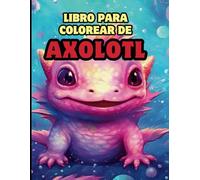 Libro para colorear de Axolotl: Sumérgete en el colorido mundo de los peces caminantes mexicanos con 40 hechos divertidos y educativos para niños