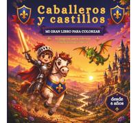 Libro para Colorear de Caballeros y Castillos: Mi gran libro de colorear con historias y curiosidades sobre la Edad Media