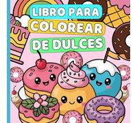 Libro para Colorear de Dulces: Dulces lindos, diseños relajantes y antiestrés para adultos y niños, con lindos postres, cupcakes, donas, dulces, comida, bocadillos, pasteles, helados y más