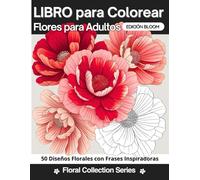Libro para Colorear de Flores para Adultos con Frases Inspiradoras: 50 Diseños de Flores para Relajarse, Inspirarse y Encontrar la Calma Interior | Edición Bloom