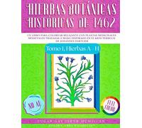 Libro para Colorear de Hierbas Botánicas Históricas de 1462 - Tomo 1 Hierbas A - H: Un Libro para Colorear Relajante con Plantas Medicinales ... (Color, Create & Connect with Art History)