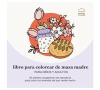 Libro Para Colorear De Masa Madre Para Niños Y Adultos: 40 Diseños Acogedores De Repostería Para Todos Los Amantes Del Pan Recién Hecho