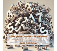 Libro para Colorear de Números: Un libro de números para primeros aprendices (Libros de Matemáticas Para Niños)