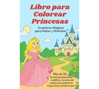 Libro para colorear de princesas - Aventuras mágicas para colorear y disfrutar: Más de 50 hermosas princesas y escenas de cuentos de hadas para horas de diversión y creatividad