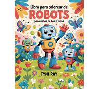 Libro para colorear de robots para niños de 6 a 8 años: Diseños originales llenos de imaginación para fomentar la creatividad, la calma y la concentración
