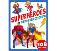Libro para Colorear de Superhéroes para Niños Pequeños, Niños, Personas Mayores y Adultos: ¡Más de 100 páginas grandes y simples! Descubre al ... y en los corazones de quienes te rodean!