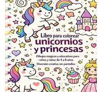 Libro para colorear de unicornios y princesas: Dibujos mágicos y educativos para niños y niñas de 4 a 8 años | Diversión creativa sin pantallas