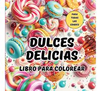 Libro para Colorear Dulces Deliciosos para Todas las Edades: Una Colección Relajante y Divertida de Cupcakes, Helados, Donas y Más - ¡Perfecto para Aliviar el Estrés y Fomentar la Creatividad!