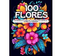 Libro para colorear flores para adultos. 100 hermosas flores de la naturaleza contra el estrés y la ansiedad: Tulipanes, Rosas, Orquídeas y Violetas ... amor propio, relajación y concentración.