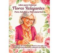Libro para Colorear Flores Relajantes para Adultos y Principiantes.: 50 Escenas de Arteterapia Floral a una sola cara con textos grandes para colorear con calma. VOL. 2