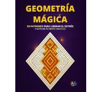 Libro para Colorear: Geometría Mágica: Colorea, relájate y desconecta del estrés con más de 30 patrones únicos de geometría mágica. Patrones ... con Diseños Hermosos y Tranquilizantes)