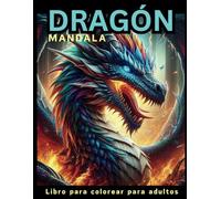 libro para colorear mandala de dragón para adultos: Despierta tu poder interior Mandalas de Dragón para Colorear Antiestrés y Creatividad Mandalas de Dragón para Relajarse y Colorear para Adultos