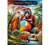 Libro para colorear Mandalas de Animales Salvajes en Nivel Principiante. Fauna Mágica en Asia.: Fauna Mágica. Mandalas de los 5 Continentes (Educación ... Fauna Mágica. Mandalas de los 5 Continentes)