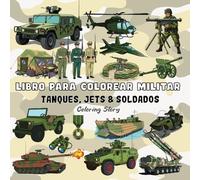 LIBRO PARA COLOREAR MILITAR: Una aventura de colorear llena de acción para adultos y adolescentes con diseños audaces de vehículos militares, soldados y equipamiento
