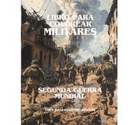 LIBRO PARA COLOREAR MILITARES: SEGUNDA GUERRA MUNDIAL