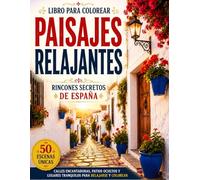 libro para colorear paisajes relajantes: Rincones Secretos de España 50 Escenas de Patios Andaluces, Calles Encantadoras, Jardines Ocultos y Pueblos Pintorescos para Relajarse