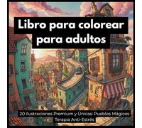 Libro para Colorear para Adultos: Pueblos Mágicos y Arquitectura Fantástica: Anti-Estrés y Relajante: 20 Ilustraciones Únicas de Pueblos Mágicos y Arquitectura de Fantasía