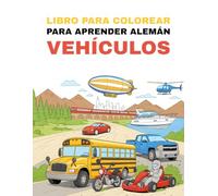 Libro para Colorear para Aprender Alemán - Vehículos: Colorea vehículos emocionantes y aprende sus nombres en alemán de forma divertida