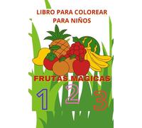 LIBRO PARA COLOREAR PARA NIÑOS FRUTAS MAGICAS: APRENDE DIBUJOS, PALABRAS DE FRUTOS, NUMEROS 1-16
