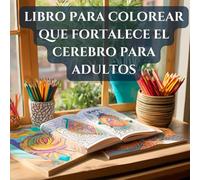 LIBRO PARA COLOREAR QUE FORTALECE EL CEREBRO PARA ADULTOS: Desbloquee la creatividad y estimule los recuerdos en personas mayores con demencia