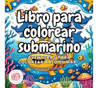 Libro para colorear submarino: ¡Aventuras Para Colorear Bajo El Mar!