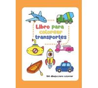 Libro para colorear: Transportes: Coches, camiones, autobuses, tractores, aviones, helicópteros, barcos, trenes, motos y muchos más. (Mis primeros libros para colorear)