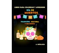 LIBRO PARA COLOREAR Y APRENDER DÍA DE MUERTOS: TRADICIÓN, CULTURA Y RECUERDO