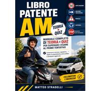 Libro Patente AM: Manuale Completo di Teoria e Quiz per Superare L'esame al Primo Tentativo, Ciclomotori e Microcar, Segnaletica, Regole di Comportamento, Prova Pratica e Simulazioni Aggiornate