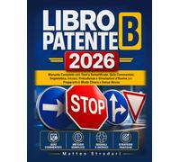 Libro Patente B: Manuale Completo con Teoria Semplificata, Quiz Commentati, Segnaletica, Incroci, Precedenze e Simulazioni d'Esame per Prepararti in Modo Chiaro e Senza Stress