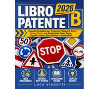 Libro Patente B: Manuale Completo per Preparare l'Esame di Teoria Senza Stress, con Spiegazioni Passo Passo, Segnali, Incroci, Quiz Guidati e Simulazioni