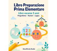Libro Preparazione Prima Elementare: Libro vacanze 5 anni con attività progressive di pregrafismo, numeri e logica per consolidare le basi con serenità