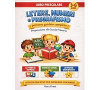Libro Prescolare 3-6 Anni: Lettere, Numeri e Pregrafismo, Preparazione alla Scuola Primaria Attività Educative per Imparare Giocando. Percorso guidato completo