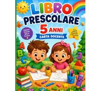 Libro Prescolare 5 Anni: Oltre 40 Attività per Sviluppare la Motricità Fine, la Coordinazione Mano-Occhio e la Preparazione alla Scuola Primaria