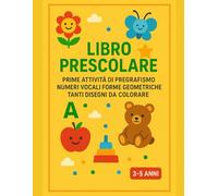 LIBRO PRESCOLARE: PREGRAFISMO - NUMERI - VOCALI - FORME GEOMETRICHE E DISEGNI DA COLORARE per bambini 3 4 5 6 anni