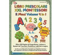 Libro Prescolare XXL Montessori Il Maxi Volume 4 in 1: Oltre 120 Pagine di Pregrafismo, Lettere e Numeri da Tracciare, Prelettura e Logica. Un ... a Scrivere e Prepararsi alla Scuola Primaria.