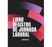 Libro Registro de Jornada Laboral: Control Horario Semanal de Empleados | Libro para Registrar Horas Extra y Jornada de Trabajo | Formato A4 - 110 páginas